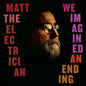 Matt the Electrician- We Imagined An Ending