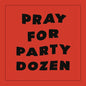 Party Dozen- Pray For Party Dozen