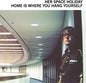 Her Space Holiday- Home Is Where You Hang Yourself